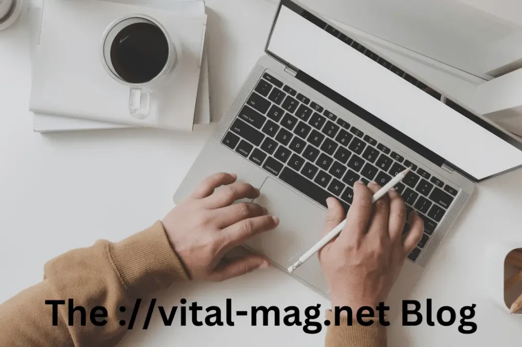 Essential Tips for Bloggers: Insights from Vital Mag Net